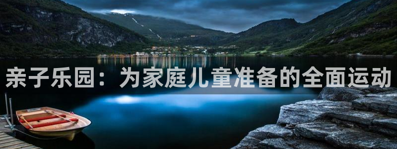 意昂体育4平台注册流程图:亲子乐园:为家庭儿童准备的全面运动
